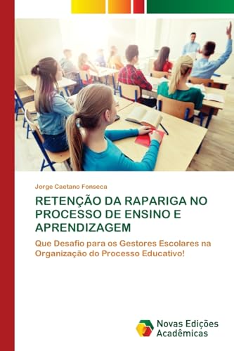 RETENÇÃO DA RAPARIGA NO PROCESSO DE ENSINO E APRENDIZAGEM: Que Desafio para os Gestores Escolares na Organização do Processo Educativo! von Novas Edições Acadêmicas