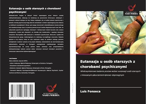 Eutanazja u osób starszych z chorobami psychicznymi: Wielowymiarowe badanie postaw wobec eutanazji osób starszych z mieszanym zaburzeniem l¿kowo-depresyjnym von Wydawnictwo Nasza Wiedza