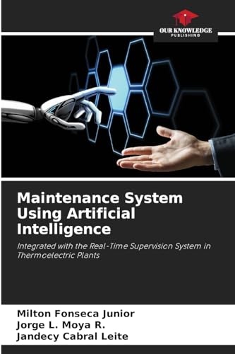 Maintenance System Using Artificial Intelligence: Integrated with the Real-Time Supervision System in Thermoelectric Plants von Our Knowledge Publishing