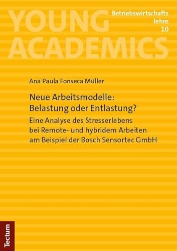 Neue Arbeitsmodelle: Belastung oder Entlastung?: Eine Analyse des Stresserlebens bei Remote- und hybridem Arbeiten am Beispiel der Bosch Sensortec GmbH (Young Academics: Betriebswirtschaftslehre) von Tectum Wissenschaftsverlag
