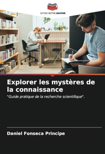 Explorer les mystères de la connaissance: "Guide pratique de la recherche scientifique". von Editions Notre Savoir