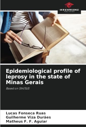 Epidemiological profile of leprosy in the state of Minas Gerais: Based on SIH/SUS von Our Knowledge Publishing
