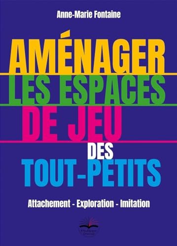 Aménager les espaces de jeu des tout-petits: Attachement - Exploration - Imitation von PHILIPPE DUVAL