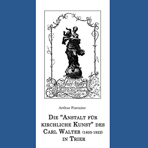 Die "Anstalt für kirchliche Kunst" des Carl Walter (1833-1922) in Trier von BoD – Books on Demand