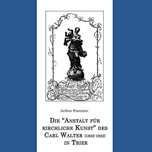 Die "Anstalt für kirchliche Kunst" des Carl Walter (1833-1922) in Trier von Book on Demand