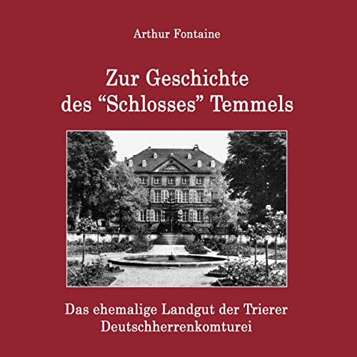 Zur Geschichte des "Schlosses" Temmels: Das ehemalige Landgut der Trierer Deutschherrenkomturei von Books on Demand GmbH