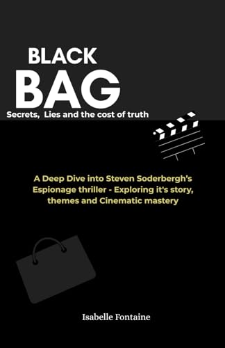 Black Bag: Secrets, lies and the cost of truth: ADeep Dive into Steven Soderbergh’s Espionage Thriller, exploring Its Story, Themes, and Cinematic Mastery von Independently published