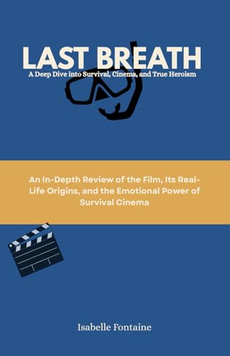 Last Breath: A Deep Dive into Survival, Cinema, and True Heroism: An In-Depth Review of the Film, Its Real-Life Origins, and the Emotional Power of Survival Cinema von Independently published