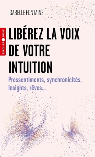 Libérez la voix de votre intuition: Pressentiments, synchronicités, insights, rêves... von EYROLLES