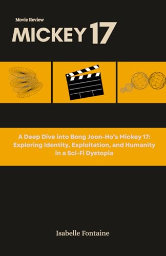 Mickey 17 movie review: A Deep Dive into Bong Joon-Ho’s Mickey 17, exploring Identity, Exploitation, and Humanity in a Sci-Fi Dystopia von Independently published