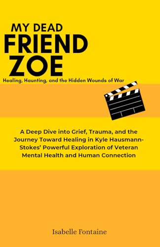 My dead friend zoe -Healing, Haunting and the wounds of war: A Deep Dive into Grief, Trauma, and the Journey Toward Healing in Kyle Hausmann-Stokes’ Powerful Exploration of Veteran Mental Health von Independently published