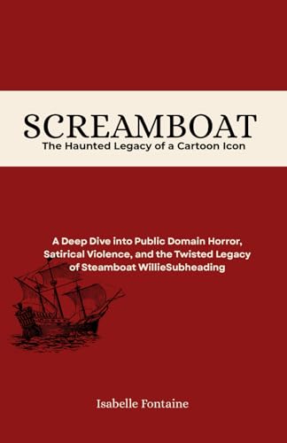 Screamboat: The Haunted Legacy of a Cartoon Icon: A Deep Dive into Public Domain Horror, Satirical Violence, and the Twisted Legacy of Steamboat Willie von Independently published