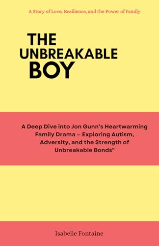 The Unbreakable boy: A Story of Love, Resilience, and the Power of Family: A Deep Dive into Jon Gunn’s Heartwarming Family Drama, exploring Autism, Adversity, and the Strength of Unbreakable Bonds von Independently published
