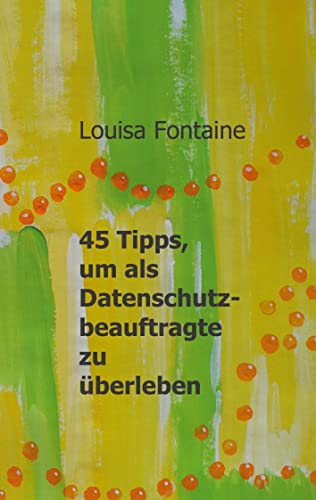 45 Tipps, um als Datenschutzbeauftragte zu überleben 45 Tipps, um als Datenschutzbeauftragte zu überleben von BoD – Books on Demand