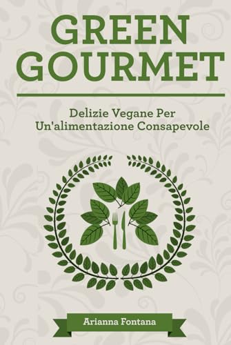 Green Gourmet: Delizie Vegane Per Un'alimentazione Consapevole von Independently published