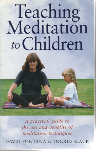 Teaching Meditation to Children: A Practical Guide to the Use and Benefits of Basic Meditation Techniques