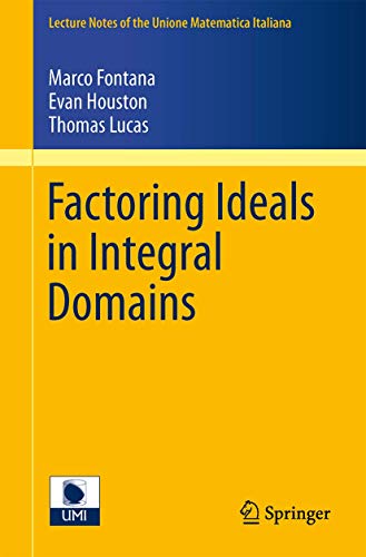 Factoring Ideals in Integral Domains (Lecture Notes of the Unione Matematica Italiana, Band 14)