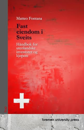 Fast eiendom i Sveits: Håndbok for utenlandske investorer og kjøpere von bremen university press