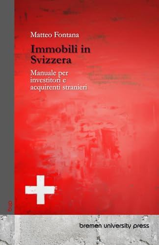 Immobili in Svizzera: Manuale per investitori e acquirenti stranieri von bremen university press