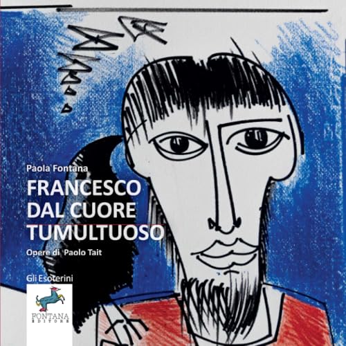 Francesco dal cuore tumultuoso: Un racconto per grandi e piccoli che illumina l’anima. (Gli Esoterini, Band 4) von Fontana Editore