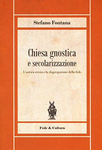 Chiesa gnostica e secolarizzazione. L'antica eresia e la disgregazione della fede (Biblioteca Rosmini) von Fede & Cultura