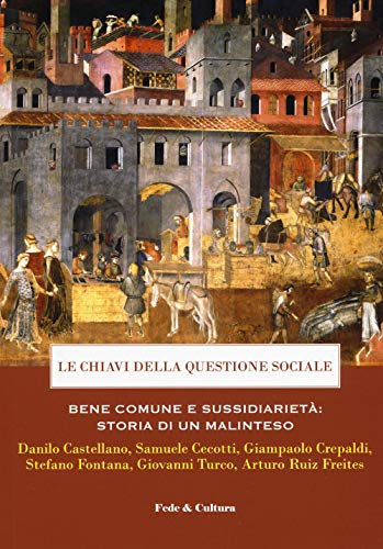 Le chiavi della questione sociale: Bene comune e sussidiarietà: storia di un malinteso (Atti) von Fede & Cultura