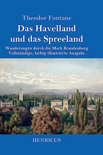 Das Havelland und das Spreeland: Wanderungen durch die Mark Brandenburg Vollständige, farbig illustrierte Ausgabe Das Havelland und das Spreeland: Wanderungen durch die Mark Brandenburg Vollständige, farbig illustrierte Ausgabe