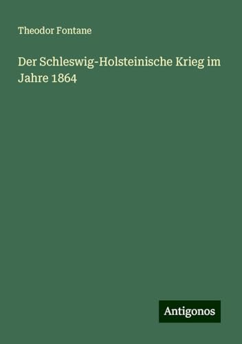 Der Schleswig-Holsteinische Krieg im Jahre 1864 Der Schleswig-Holsteinische Krieg im Jahre 1864 von Antigonos Verlag