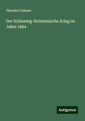 Der Schleswig-Holsteinische Krieg im Jahre 1864 Der Schleswig-Holsteinische Krieg im Jahre 1864 von Antigonos Verlag