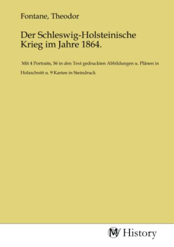 Der Schleswig-Holsteinische Krieg im Jahre 1864.: Mit 4 Portraits, 56 in den Text gedruckten Abbildungen u. Plänen in Holzschnitt u. 9 Karten in ... in Holzschnitt u. 9 Karten in Steindruck.DE Der Schleswig-Holsteinische Krieg im Jahre 1864.: Mit 4 Portraits, 56 in den Text gedruckten Abbildungen u. Plänen in Holzschnitt u. 9 Karten in ... in Holzschnitt u. 9 Karten in Steindruck.DE