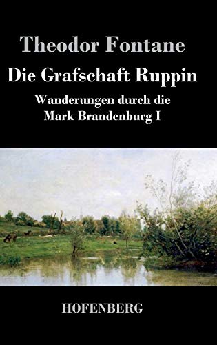 Die Grafschaft Ruppin: Wanderungen durch die Mark Brandenburg I Die Grafschaft Ruppin: Wanderungen durch die Mark Brandenburg I