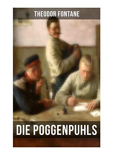 Die Poggenpuhls: Gesellschaftsroman aus dem 19. Jahrhunderts - Soziologische Studie des zerfallenden Offiziersadels in Preußen-Deutschland Die Poggenpuhls: Gesellschaftsroman aus dem 19. Jahrhunderts - Soziologische Studie des zerfallenden Offiziersadels in Preußen-Deutschland von Musaicum Books