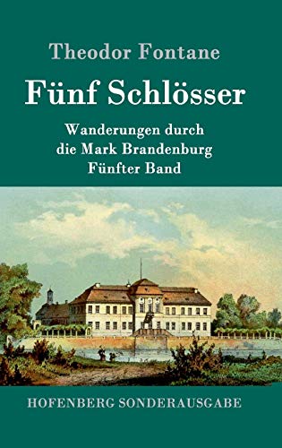 Fünf Schlösser: Wanderungen durch die Mark Brandenburg Fünfter Band Fünf Schlösser: Wanderungen durch die Mark Brandenburg Fünfter Band