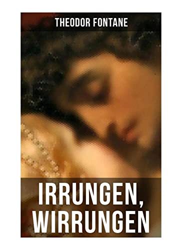Irrungen, Wirrungen: Die Geschichte einer unstandesgemäßer Liebe Irrungen, Wirrungen: Die Geschichte einer unstandesgemäßer Liebe von Musaicum Books