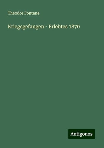 Kriegsgefangen - Erlebtes 1870