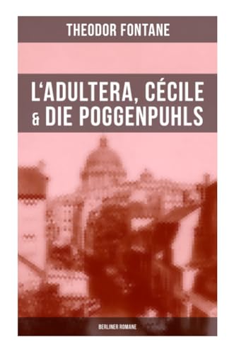 L'Adultera, Cécile & Die Poggenpuhls (Berliner Romane): Alltagsgeschichten und poetische Bilder aus dem Berlin der Gründerjahre