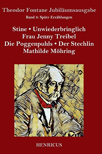 Späte Erzählungen: Stine / Unwiederbringlich / Frau Jenny Treibel / Die Poggenpuhls / Der Stechlin / Mathilde Möhring
