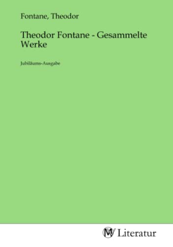Theodor Fontane - Gesammelte Werke: Jubiläums-Ausgabe: Jubiläums-Ausgabe.DE Theodor Fontane - Gesammelte Werke: Jubiläums-Ausgabe: Jubiläums-Ausgabe.DE