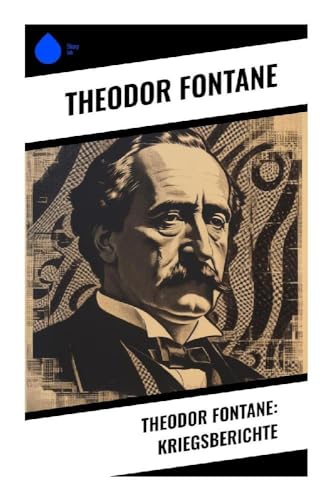 Theodor Fontane: Kriegsberichte Theodor Fontane: Kriegsberichte von Sharp Ink