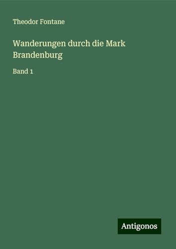 Wanderungen durch die Mark Brandenburg: Band 1 Wanderungen durch die Mark Brandenburg: Band 1 von Antigonos Verlag