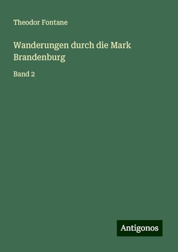 Wanderungen durch die Mark Brandenburg: Band 2 Wanderungen durch die Mark Brandenburg: Band 2 von Antigonos Verlag