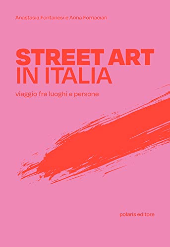Street art in Italia. Viaggio fra luoghi e persone (Polaris guide) von Polaris
