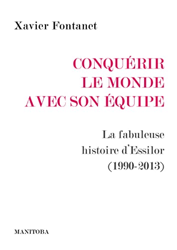 Conquérir le monde avec son équipe: La fabuleuse histoire d’Essilor (1990-2013) von MANITOBA