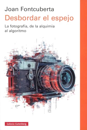 Desbordar el espejo: La fotografía, de la alquimia al algoritmo (Ensayo) von Galaxia Gutenberg, S.L.