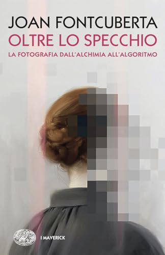 Oltre lo specchio. La fotografia dall’alchimia all’algoritmo (Piccola biblioteca Einaudi. Big) von Einaudi