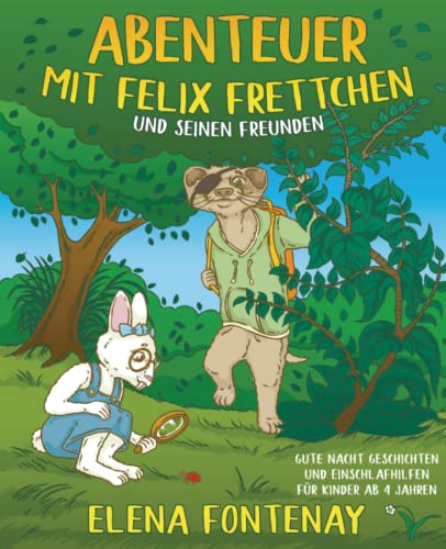 Abenteuer mit Felix Frettchen und seinen Freunden: Gute Nacht Geschichten für Kinder ab 4 Jahre - Vorlesebuch für Kinder zum Einschlafen (Kinderbuch zum Ausmalen)