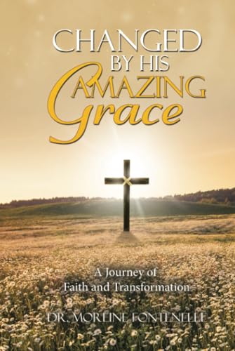 Changed By His Amazing Grace: A Journey of Faith and Transformation von WestBow Press