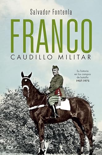 Franco, caudillo militar: Su historia en los campos de batalla 1907-1975 (Historia del siglo XX) von LA ESFERA DE LOS LIBROS, S.L.
