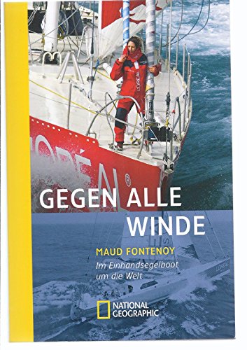Gegen alle Winde: Im Einhandsegelboot um die Welt (National Geographic Taschenbuch, Band 40326)