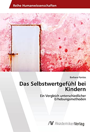 Das Selbstwertgefühl bei Kindern: Ein Vergleich unterschiedlicher Erhebungsmethoden von VDM Verlag